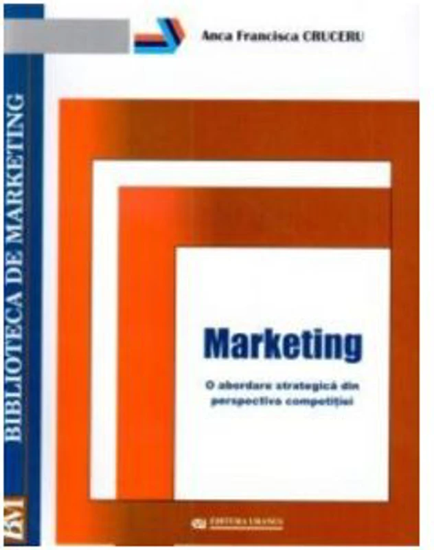 Marketing o abordare strategica din perspectiva competitiei - Anca Francisca Cruceru
