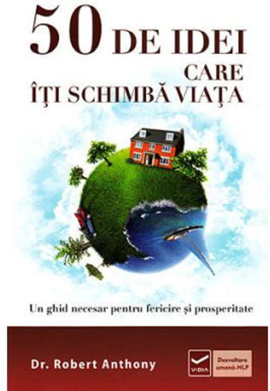 50 de idei care iti schimba viata - Un ghid necesar pentru fericire si prosperitate (Robert Anthony)