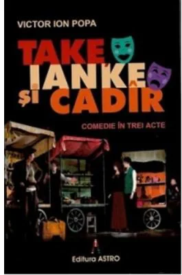 Take, Ianke si Cadir. Comedie in trei acte - Victor Ion Popa