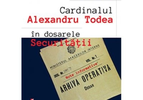 Cardinalul Alexandru Todea in dosarele securitatii. Note informative - Sergiu Soica