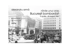 Ranile unui oras. Bucuresti bombardat. 4 aprilie-26 august 1944