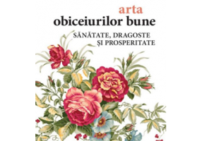 Arta obiceiurilor bune. Sanatate, dragoste si prosperitate