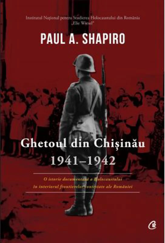 Ghetoul din Chisinau 1941-1942 - Paul A. Shapiro