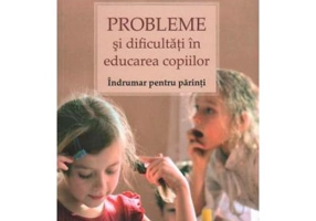 Probleme si dificultati in educarea copiilor. Indrumar pentru parinti - Tatiana L. Sisova