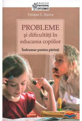 Probleme si dificultati in educarea copiilor. Indrumar pentru parinti - Tatiana L. Sisova