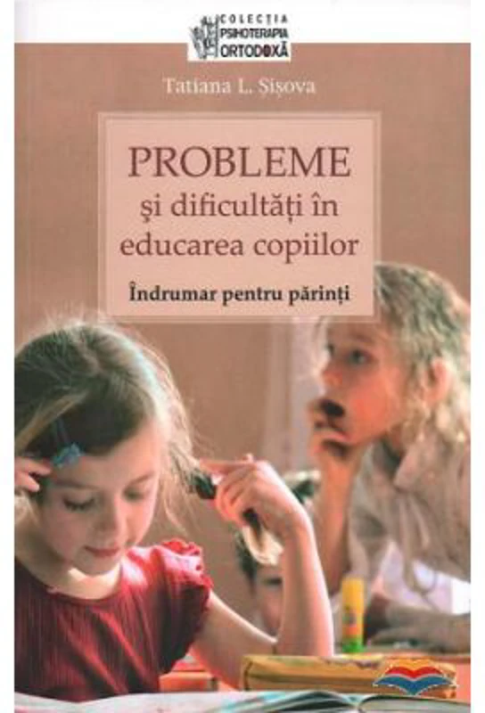 Probleme si dificultati in educarea copiilor. Indrumar pentru parinti - Tatiana L. Sisova