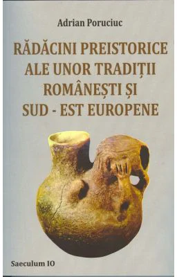 Radacini preistorice ale unor traditii romanesti si sud-est europene