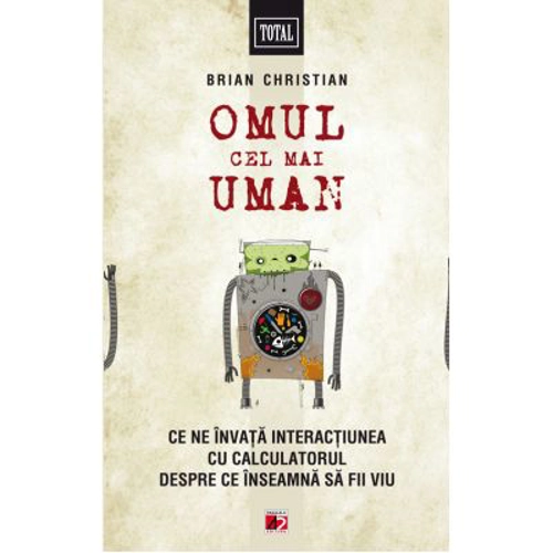 Omul cel mai Uman. Ce ne invata interactiunea cu calculatorul despre ce inseamna sa fii viu