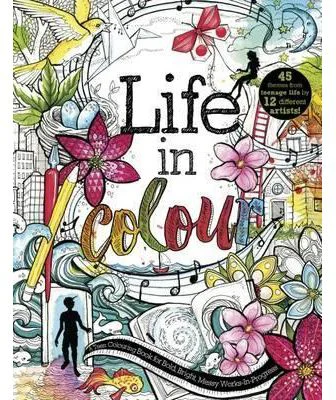 Life in Colour. A Teen Colouring Book for Bold, Bright, Messy Works-In-Progress