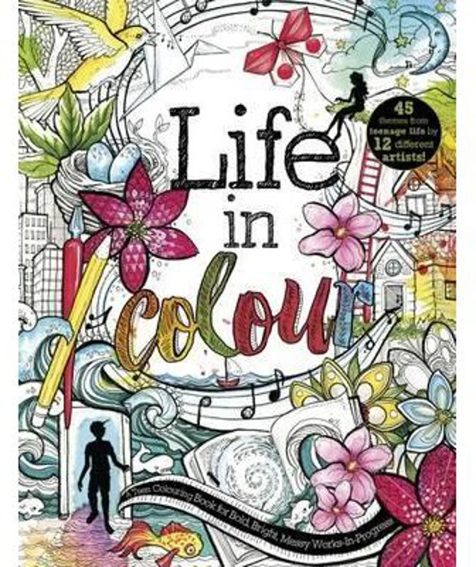 Life in Colour. A Teen Colouring Book for Bold, Bright, Messy Works-In-Progress