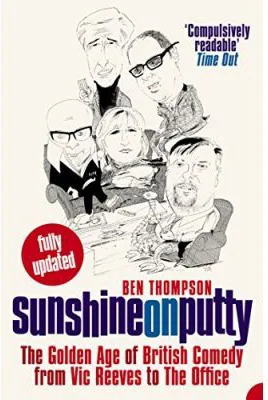 Sunshine on Putty. The Golden Age of British Comedy from Vic Reeves to The Office - Ben Thompson