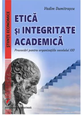 Etica si integritate academica. Provocari pentru organizatiile secolului 21 - Vadim Dumitrascu