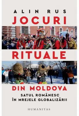 Jocuri rituale din Moldova. Satul romanesc in mrejele globalizarii - Alin Rus
