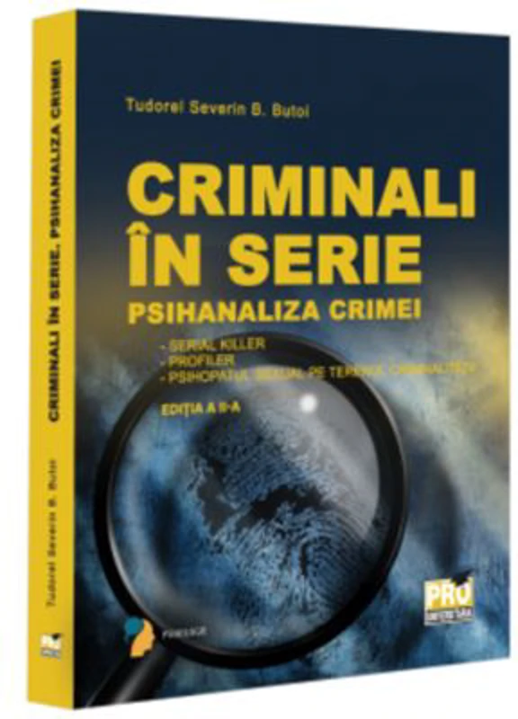 Criminali in serie. Psihanaliza crimei. Serial killer. Profiler. Psihopatul sexual pe terenul criminalitatii Editia a 2-a - Tudorel Badea Butoi
