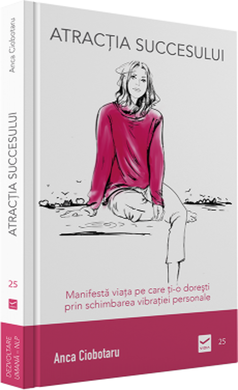 Atractia succesului - Manifesta viata pe care ti-o doresti prin schimbarea vibratiei personale (Anca Ciobotaru)