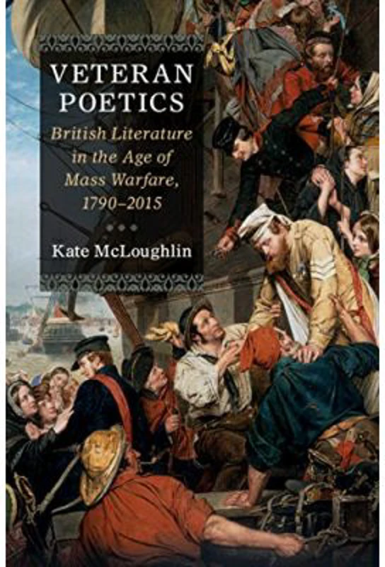 Veteran Poetics: British Literature in the Age of Mass Warfare, 1790–2015 - Kate McLoughlin