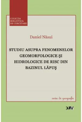 Studiu asupra fenmenelor geomorfologice si hidrologice de risc din bazinul Lapus - Daniel Nasui