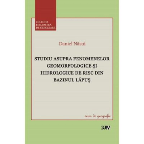 Studiu asupra fenmenelor geomorfologice si hidrologice de risc din bazinul Lapus - Daniel Nasui