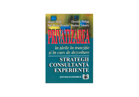 Privatizarea in tarile in tranzitie si in curs de dezvoltare: strategii, consultanta, experiente - Jurgen Klenk, Chirstine Philipp, Rolf-Dieter Reinek