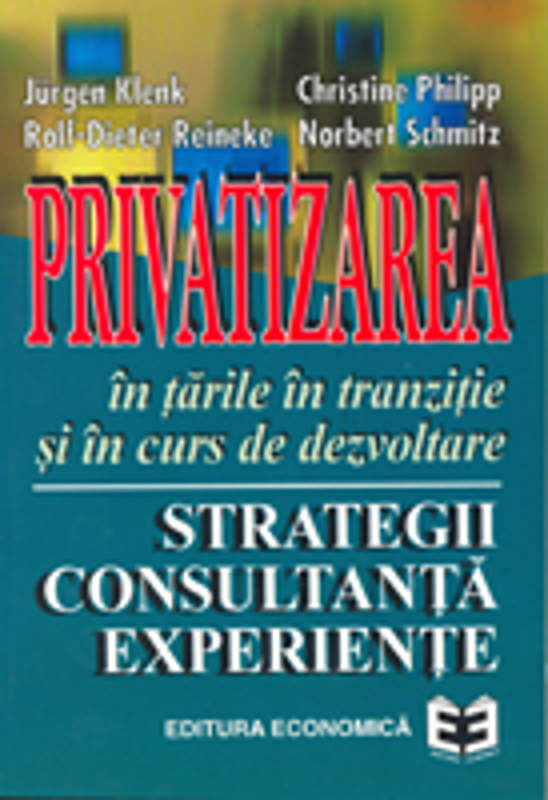 Privatizarea in tarile in tranzitie si in curs de dezvoltare: strategii, consultanta, experiente - Jurgen Klenk, Chirstine Philipp, Rolf-Dieter Reinek