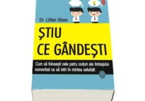 Stiu ce gandesti. Cum sa folosesti cele patru coduri ale limbajului nonverbal ca sa intri in mintea celuilalt - Dr. Lillian Glass