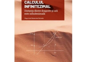 Volumul 10. Mari idei ale matematicii. Calculul infinitezimal. Distanta dintre dragoste si ura este infinitezimala - Hugo Ariel Navarrete Hurtado