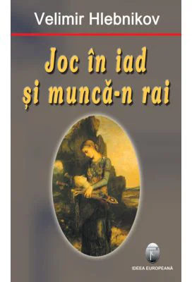 Joc in iad si munca-n rai - Velimir Hlebnikov