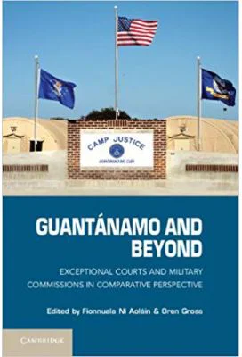 Guantanamo and Beyond: Exceptional Courts and Military Commissions in Comparative Perspective - Fionnuala Ni Aolain, Oren Gross
