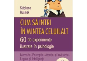 Cum sa intri in mintea celuilalt. 60 de experimente ilustrate in psihologie - Stephane Rusinek
