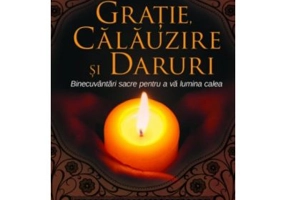 Gratie, calauzire si daruri. Binecuvantari sacre pentru a va lumina calea - Sonia Choquette