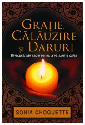 Gratie, calauzire si daruri. Binecuvantari sacre pentru a va lumina calea - Sonia Choquette