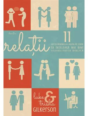 Relatii. 11 lectii pentru a-i ajuta pe copii sa inteleaga mai bine sexualitatea biblica - Luke Gilkerson