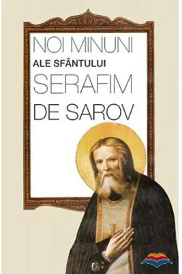 Noi minuni ale Sfantului Serafim de Sarov. Traducere din limba rusa de Oxana Toporcean