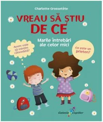 Vreau sa stiu de ce. Marile intrebari ale celor mici - Charlotte Grossetete