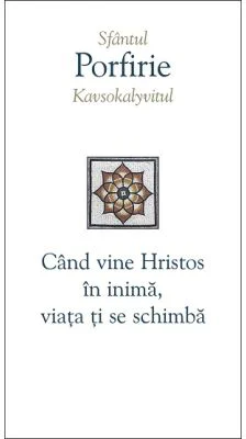 Cand vine Hristos in inima, viata ti se schimba - Sfantul Porfirie Kavsokalyvitul