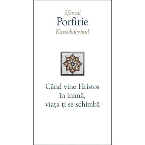 Cand vine Hristos in inima, viata ti se schimba - Sfantul Porfirie Kavsokalyvitul