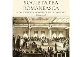 Societatea romaneasca si concurenta modelelor de dezvoltare (1859-1939)