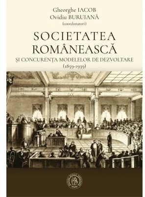 Societatea romaneasca si concurenta modelelor de dezvoltare (1859-1939)