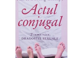 Actul conjugal. Frumusetea dragostei sexuale - Tim LaHaye