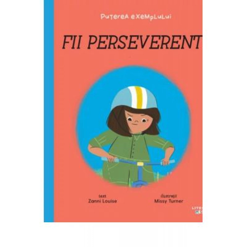 Fii perseverent! Puterea exemplului - Louise Zanni