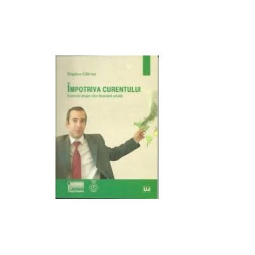 Impotriva curentului. Insemnari despre criza financiara actuala - Bogdan Glavan
