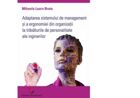 Adaptarea sistemului de management si a ergonomiei din organizatii la trasaturile de personalitate ale inginerilor - Mihaela Laura Bratu