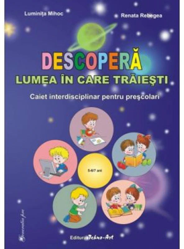Descopera lumea in care traiesti. Caiet interdisciplinar pentru prescolari - Luminita Mihoc