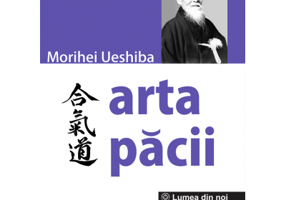 Arta Pacii - Morihei Ueshiba. Traducere de Victoria Dragomir