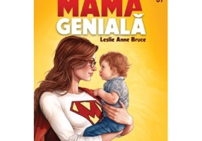 Esti o mama geniala. Accepta incertitudinea, renunta la autocritica si fii sincera cu tine