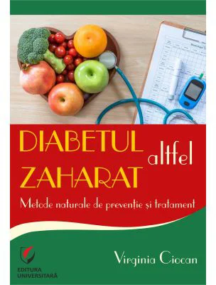 Diabetul zaharat altfel. Metode naturale de preventie si tratament - Virginia Ciocan