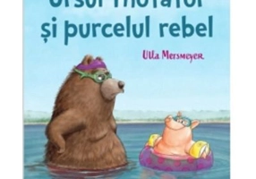 Ursul inotator si purcelul rebel - Ulla Mersmeyer