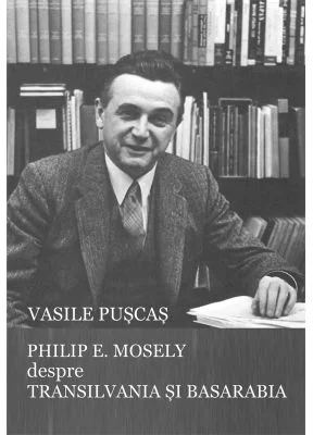 Philip E. Mosely despre Transilvania si Basarabia - Vasile Puscas