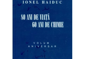 80 ani de viata, 60 ani de chimie. Volum aniversar Ionel Haiduc