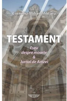 Testament. Eseu despre moarte &amp; Jurnal de Amzei - Corneliu-Mihail Militaru